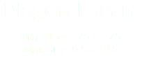 Diagonal Seam Min. Size: 1.75 x 1.75 Max Size: 9.5 x 12.5